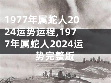 1977年属蛇人2024运势运程,1977年属蛇人2024运势完整版