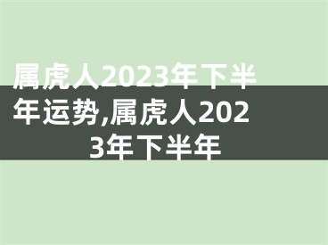 属虎人2023年下半年运势,属虎人2023年下半年