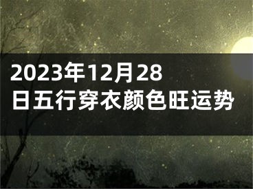 2023年12月28日五行穿衣颜色旺运势