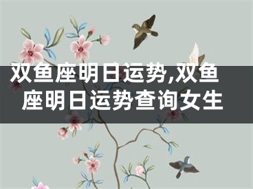 双鱼座明日运势,双鱼座明日运势查询女生