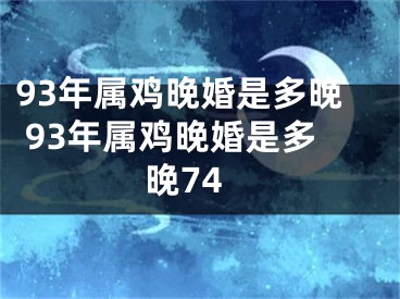 93年属鸡晚婚是多晚 93年属鸡晚婚是多晚74