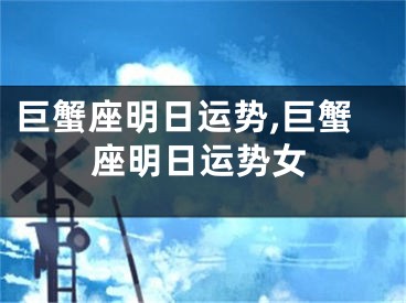 巨蟹座明日运势,巨蟹座明日运势女