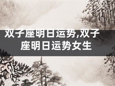 双子座明日运势,双子座明日运势女生