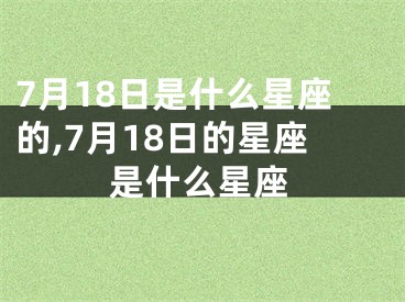 7月18日是什么星座的,7月18日的星座是什么星座