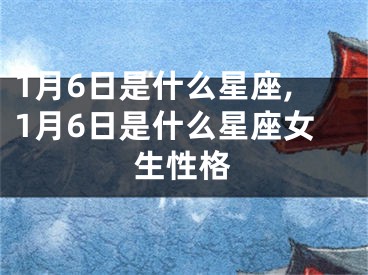 1月6日是什么星座,1月6日是什么星座女生性格
