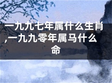 一九九七年属什么生肖,一九九零年属马什么命