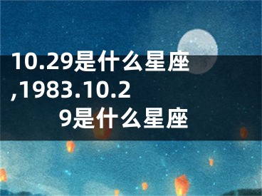10.29是什么星座,1983.10.29是什么星座