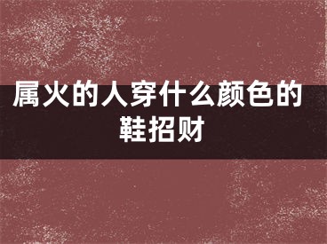 属火的人穿什么颜色的鞋招财