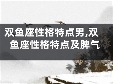 双鱼座性格特点男,双鱼座性格特点及脾气