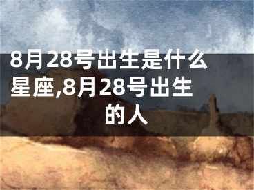 8月28号出生是什么星座,8月28号出生的人