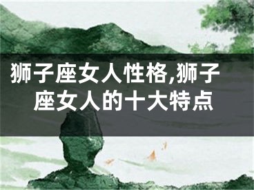 狮子座女人性格,狮子座女人的十大特点