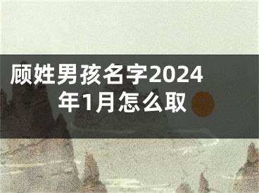 顾姓男孩名字2024年1月怎么取