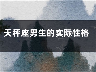 天秤座男生的实际性格