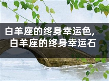 白羊座的终身幸运色,白羊座的终身幸运石