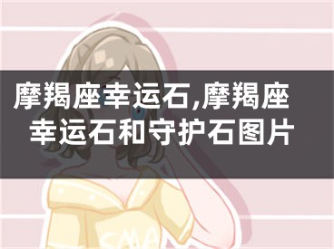 摩羯座幸运石,摩羯座幸运石和守护石图片