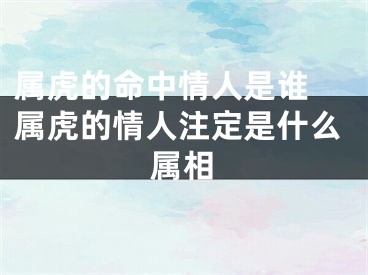 属虎的命中情人是谁 属虎的情人注定是什么属相