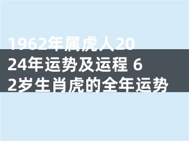 1962年属虎人2024年运势及运程 62岁生肖虎的全年运势
