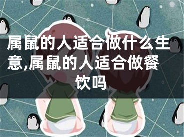 属鼠的人适合做什么生意,属鼠的人适合做餐饮吗