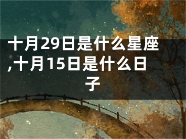 十月29日是什么星座,十月15日是什么日子