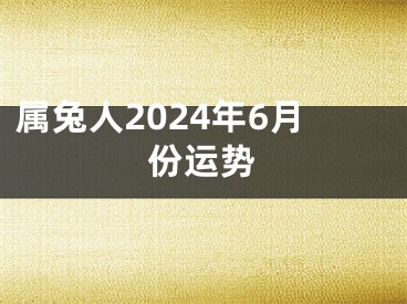 属兔人2024年6月份运势