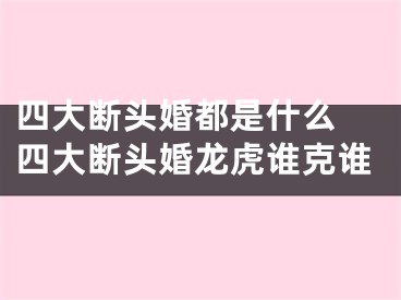 四大断头婚都是什么 四大断头婚龙虎谁克谁