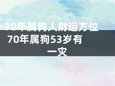 70年属狗人财运方位 70年属狗53岁有一灾
