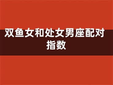 双鱼女和处女男座配对指数