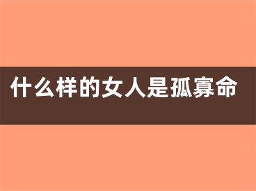 什么样的女人是孤寡命