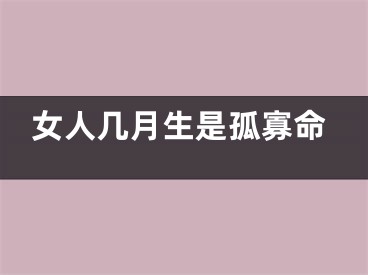 女人几月生是孤寡命