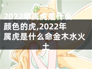 2022年属虎是什么颜色的虎,2022年属虎是什么命金木水火土