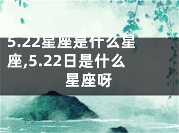 5.22星座是什么星座,5.22日是什么星座呀