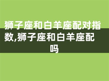 狮子座和白羊座配对指数,狮子座和白羊座配吗