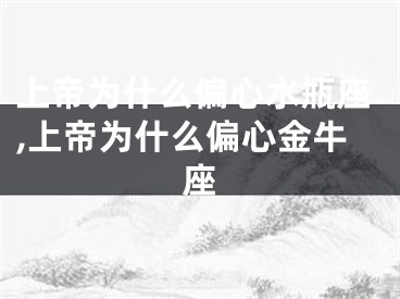 上帝为什么偏心水瓶座,上帝为什么偏心金牛座