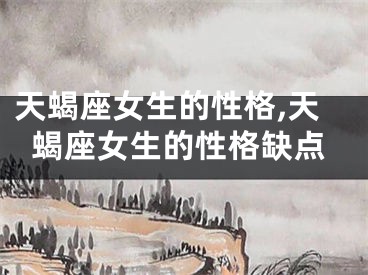 天蝎座女生的性格,天蝎座女生的性格缺点