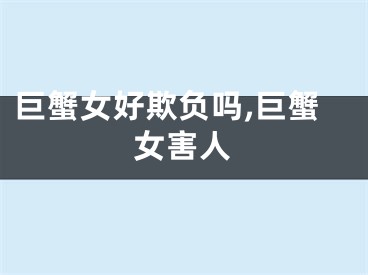 巨蟹女好欺负吗,巨蟹女害人