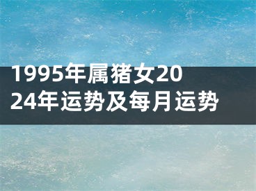 1995年属猪女2024年运势及每月运势