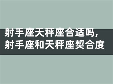 射手座天秤座合适吗,射手座和天秤座契合度