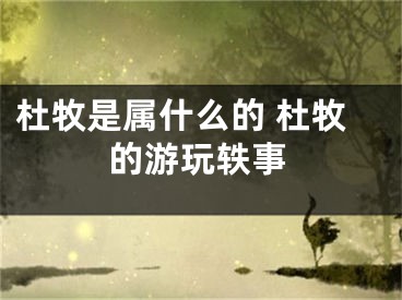 杜牧是属什么的 杜牧的游玩轶事