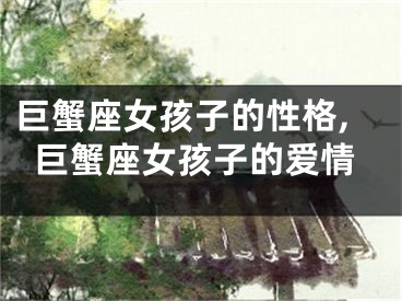 巨蟹座女孩子的性格,巨蟹座女孩子的爱情