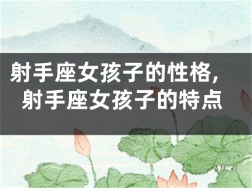 射手座女孩子的性格,射手座女孩子的特点