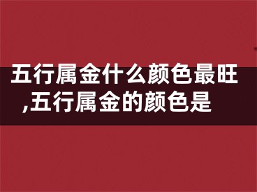 五行属金什么颜色最旺,五行属金的颜色是