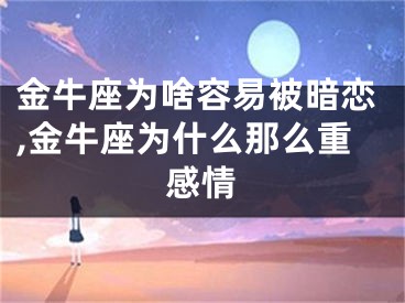 金牛座为啥容易被暗恋,金牛座为什么那么重感情