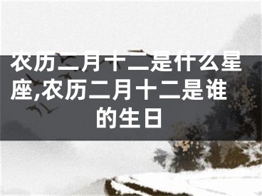 农历二月十二是什么星座,农历二月十二是谁的生日