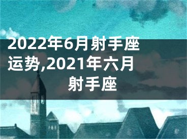 2022年6月射手座运势,2021年六月射手座