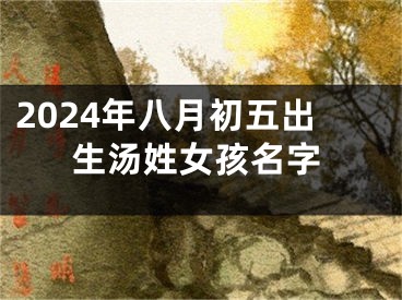 2024年八月初五出生汤姓女孩名字