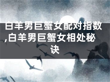 白羊男巨蟹女配对指数,白羊男巨蟹女相处秘诀