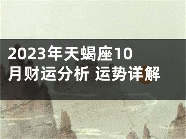 2023年天蝎座10月财运分析 运势详解