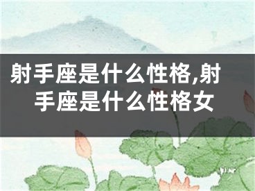 射手座是什么性格,射手座是什么性格女