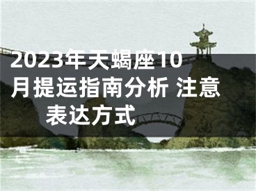 2023年天蝎座10月提运指南分析 注意表达方式 　　