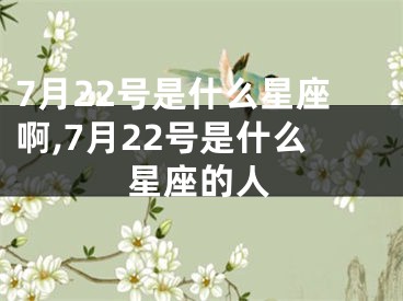 7月22号是什么星座啊,7月22号是什么星座的人